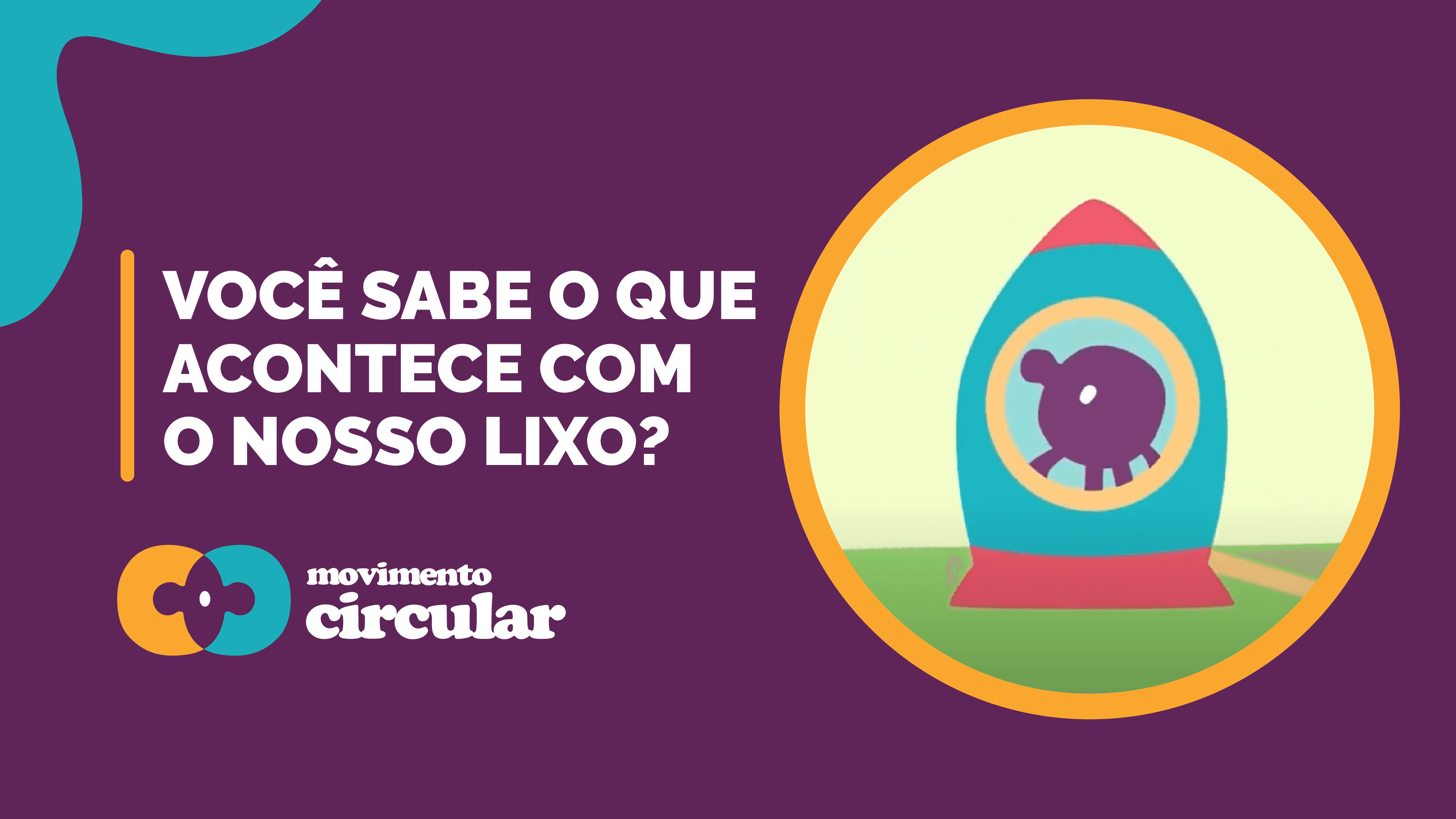 Mascote do Movimento Circular (Muti) em um foguete no chão. Ao lado, a frase: Você sabe o que acontece com o nosso lixo?